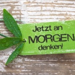 Jetzt an Morgen denken!